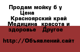 Продам мойку б/у  › Цена ­ 10 000 - Красноярский край Медицина, красота и здоровье » Другое   